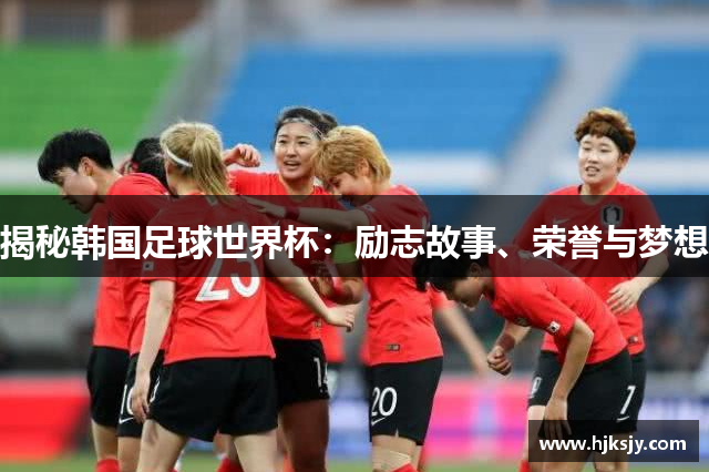 揭秘韩国足球世界杯：励志故事、荣誉与梦想