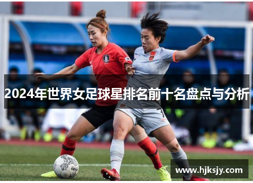 2024年世界女足球星排名前十名盘点与分析