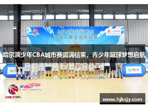 哈尔滨少年CBA城市赛圆满结束，青少年篮球梦想启航